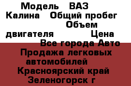  › Модель ­ ВАЗ 1119 Калина › Общий пробег ­ 110 000 › Объем двигателя ­ 1 596 › Цена ­ 185 000 - Все города Авто » Продажа легковых автомобилей   . Красноярский край,Зеленогорск г.